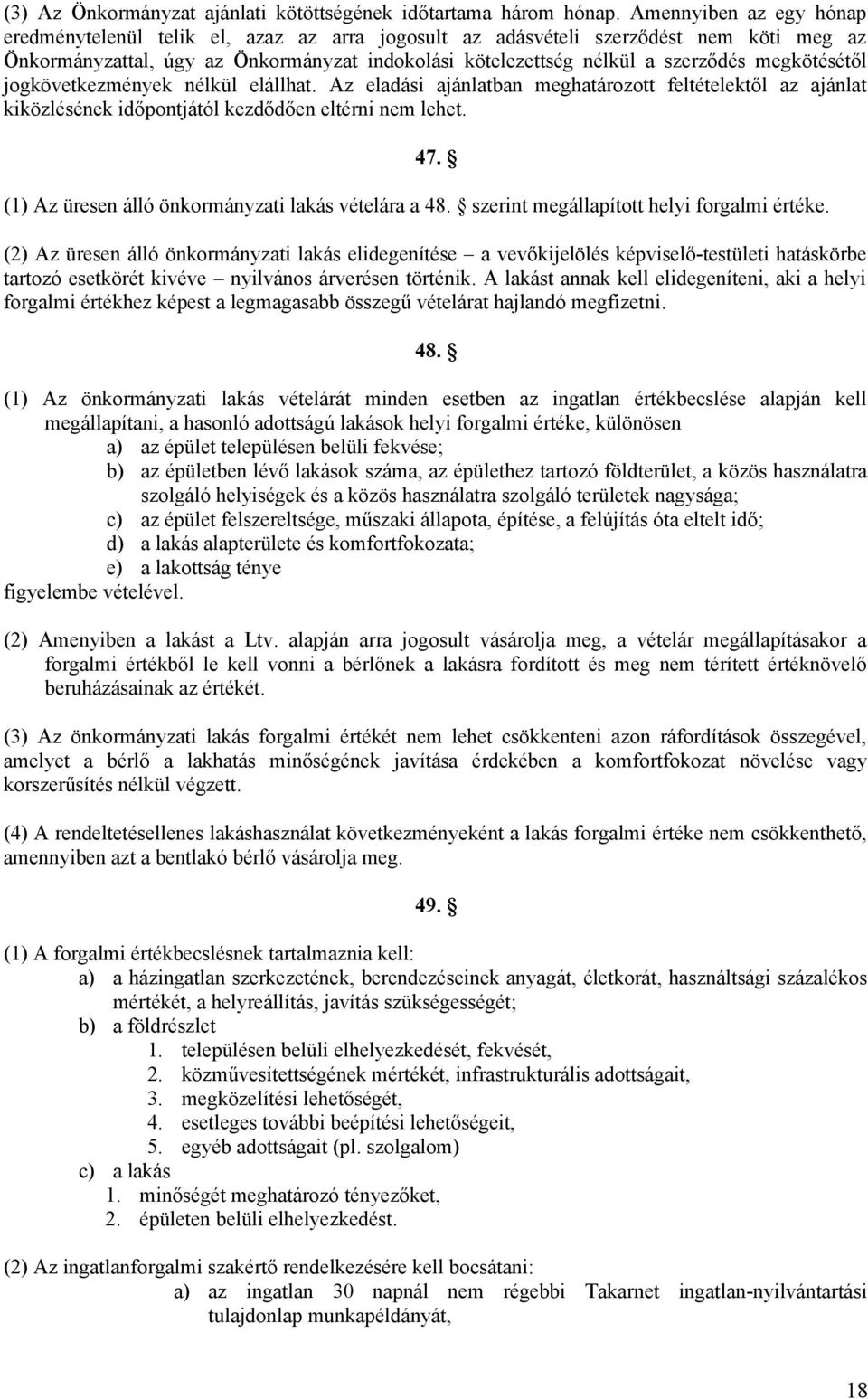 megkötésétől jogkövetkezmények nélkül elállhat. Az eladási ajánlatban meghatározott feltételektől az ajánlat kiközlésének időpontjától kezdődően eltérni nem lehet. 47.