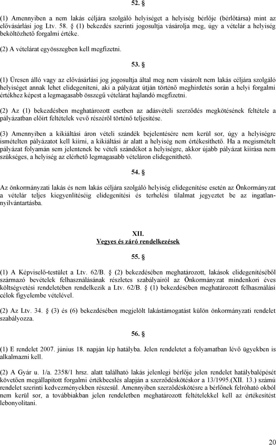 (1) Üresen álló vagy az elővásárlási jog jogosultja által meg nem vásárolt nem lakás céljára szolgáló helyiséget annak lehet elidegeníteni, aki a pályázat útján történő meghirdetés során a helyi