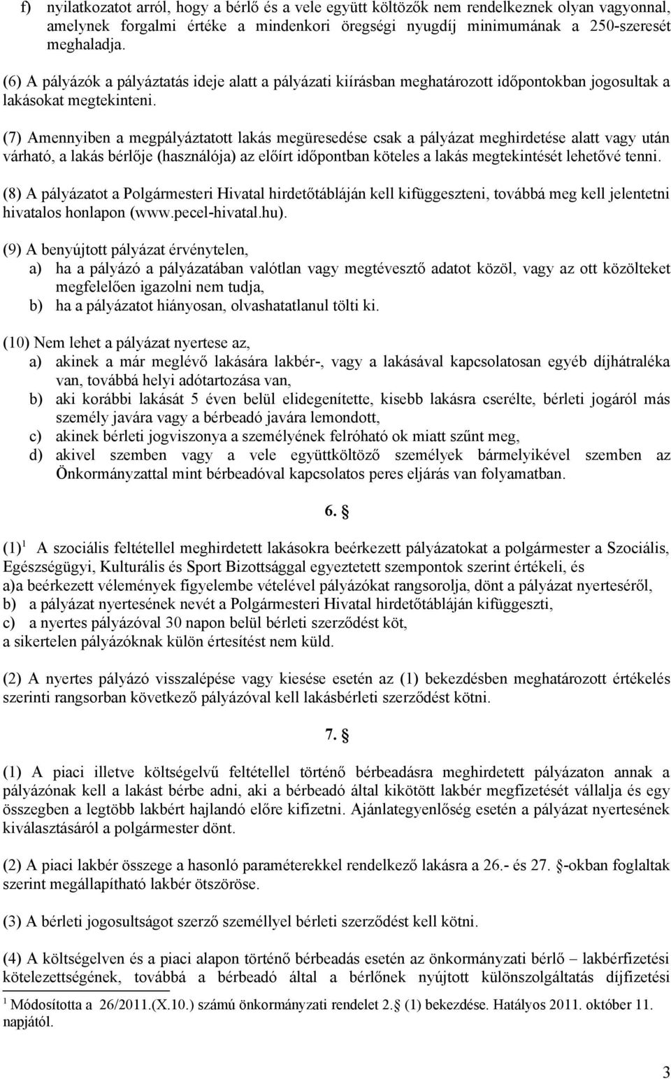 (7) Amennyiben a megpályáztatott lakás megüresedése csak a pályázat meghirdetése alatt vagy után várható, a lakás bérlője (használója) az előírt időpontban köteles a lakás megtekintését lehetővé