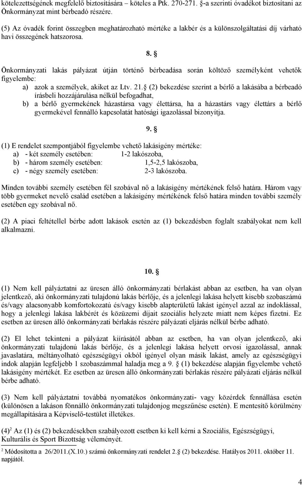 Önkormányzati lakás pályázat útján történő bérbeadása során költöző személyként vehetők figyelembe: a) azok a személyek, akiket az Ltv. 21.