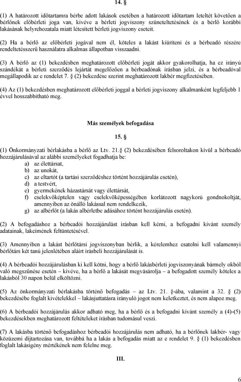 (2) Ha a bérlő az előbérleti jogával nem él, köteles a lakást kiüríteni és a bérbeadó részére rendeltetésszerű használatra alkalmas állapotban visszaadni.