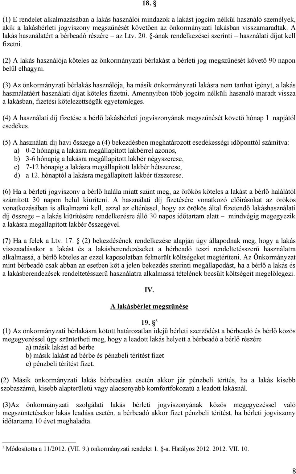 (2) A lakás használója köteles az önkormányzati bérlakást a bérleti jog megszűnését követő 90 napon belül elhagyni.