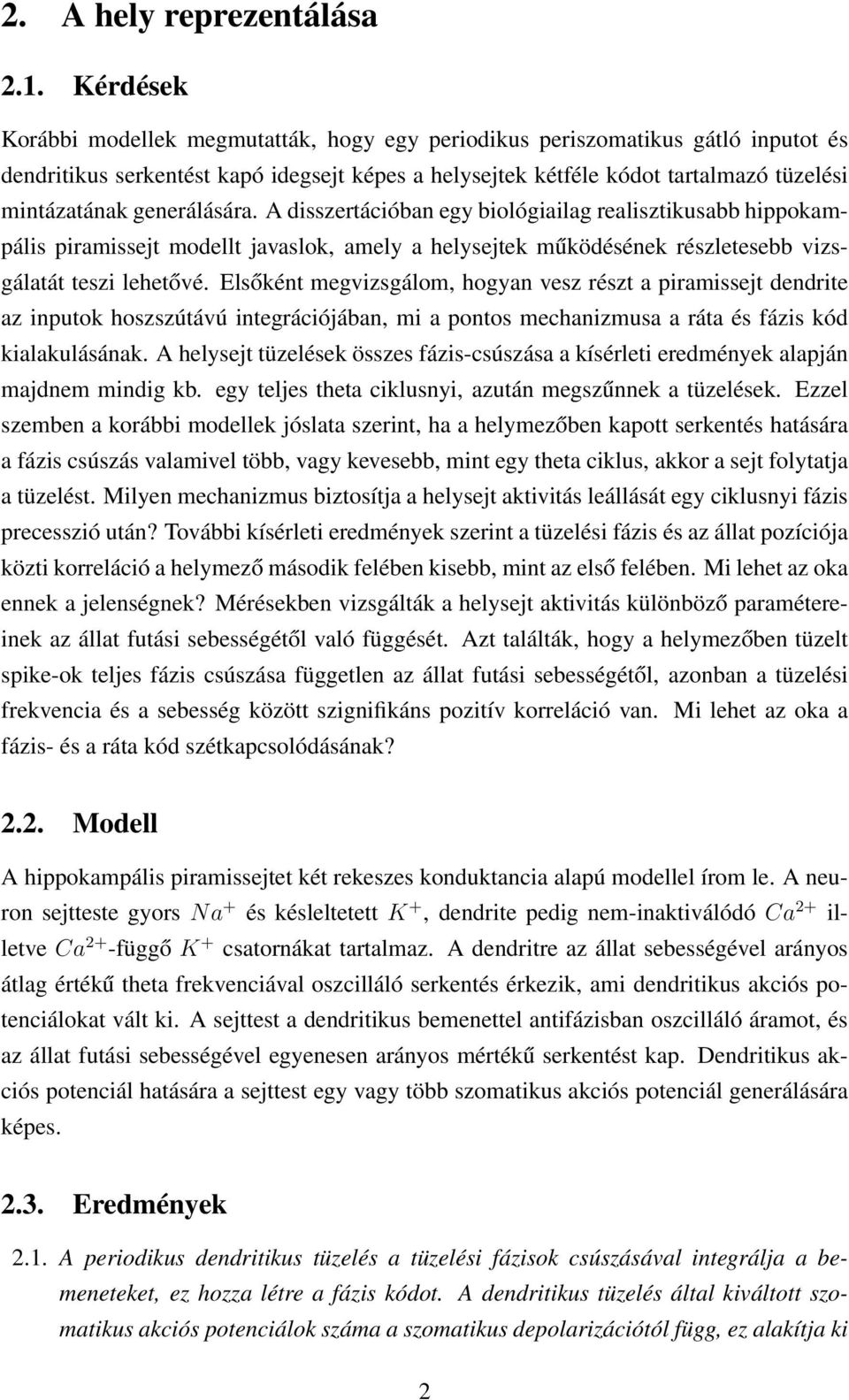 generálására. A disszertációban egy biológiailag realisztikusabb hippokampális piramissejt modellt javaslok, amely a helysejtek működésének részletesebb vizsgálatát teszi lehetővé.