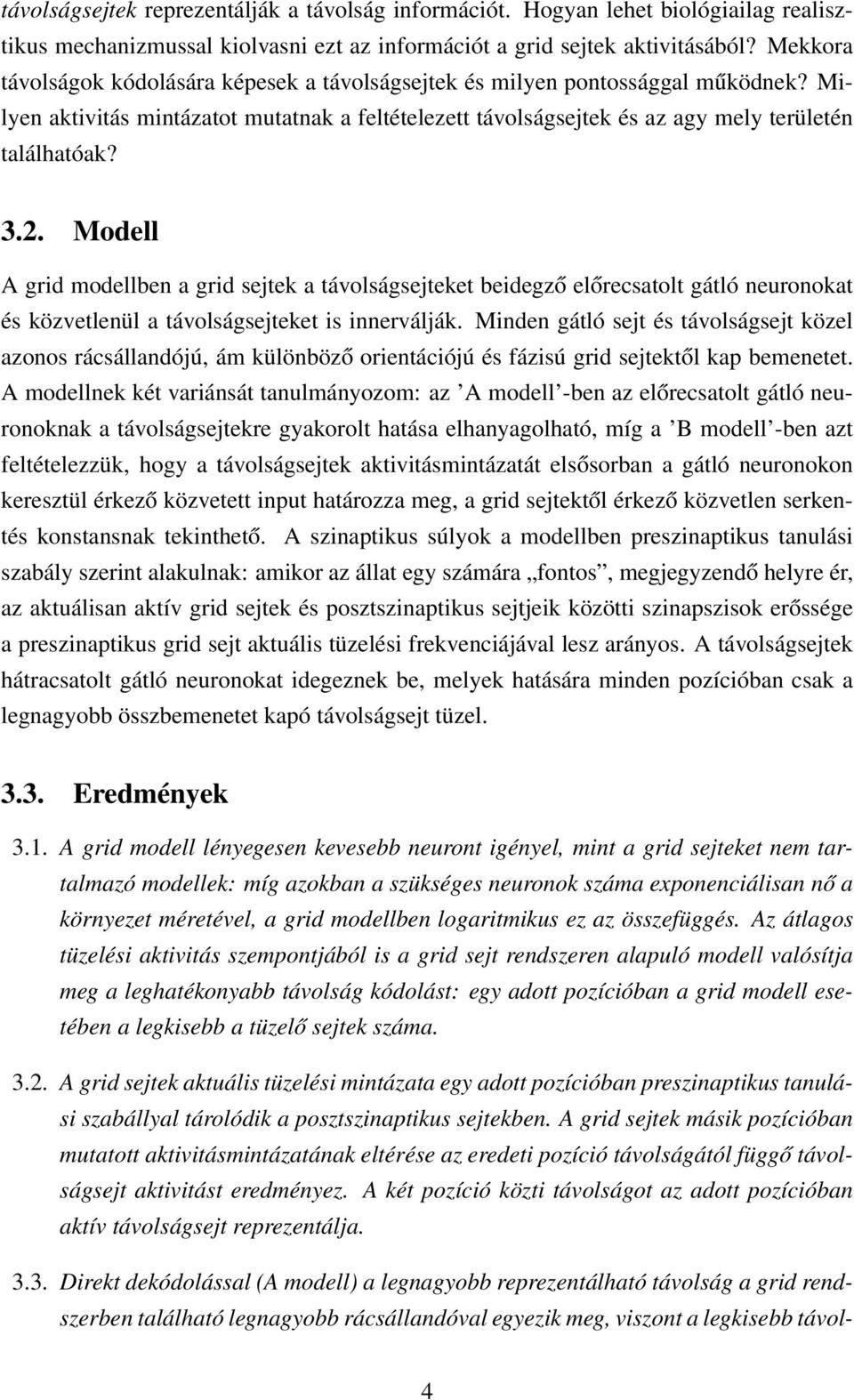 Modell A grid modellben a grid sejtek a távolságsejteket beidegző előrecsatolt gátló neuronokat és közvetlenül a távolságsejteket is innerválják.