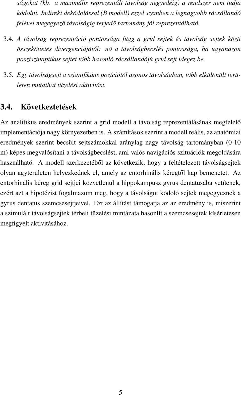A távolság reprezentáció pontossága függ a grid sejtek és távolság sejtek közti összeköttetés divergenciájától: nő a távolságbecslés pontossága, ha ugyanazon posztszinaptikus sejtet több hasonló
