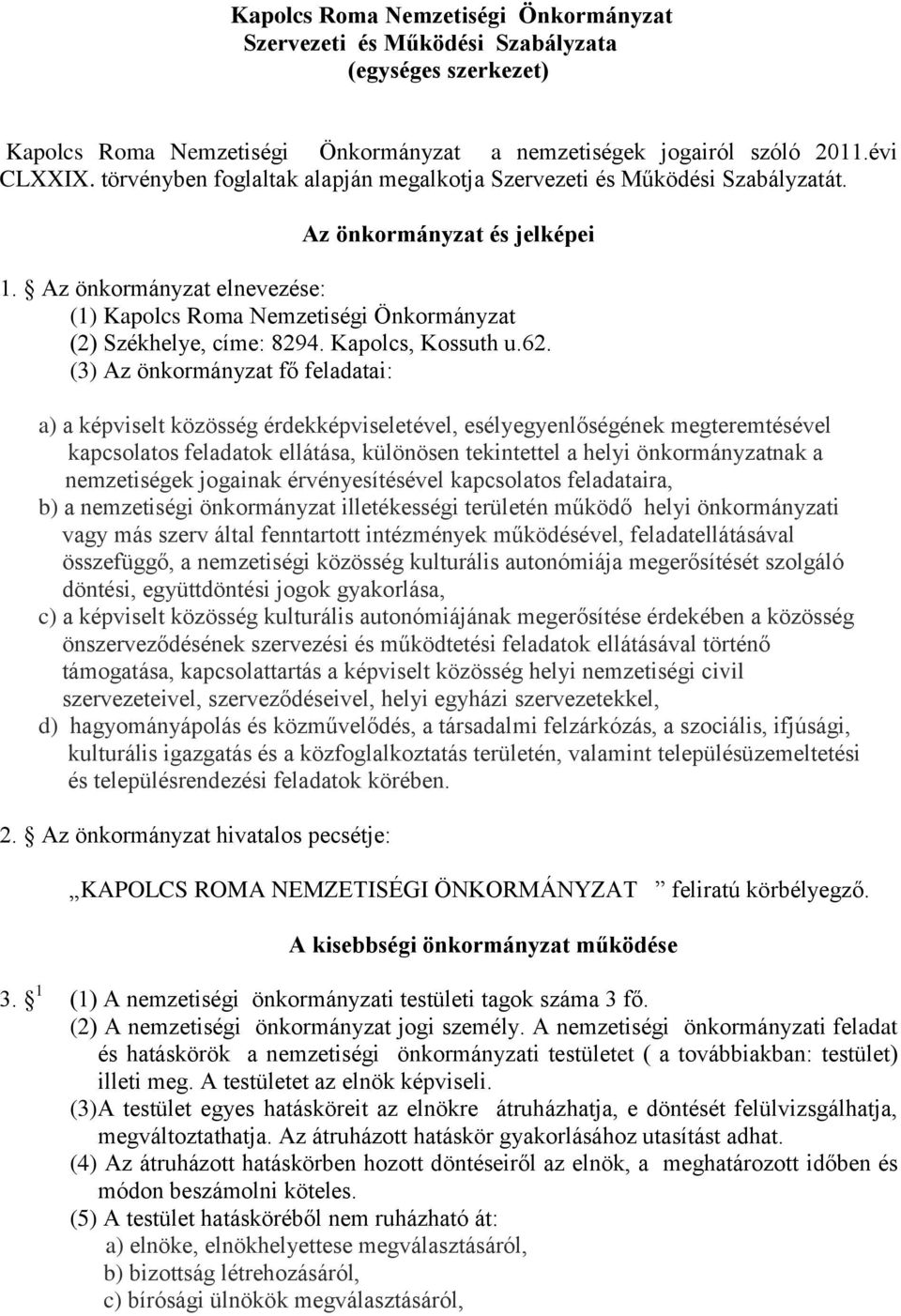 Az önkormányzat elnevezése: (1) Kapolcs Roma Nemzetiségi Önkormányzat (2) Székhelye, címe: 8294. Kapolcs, Kossuth u.62.