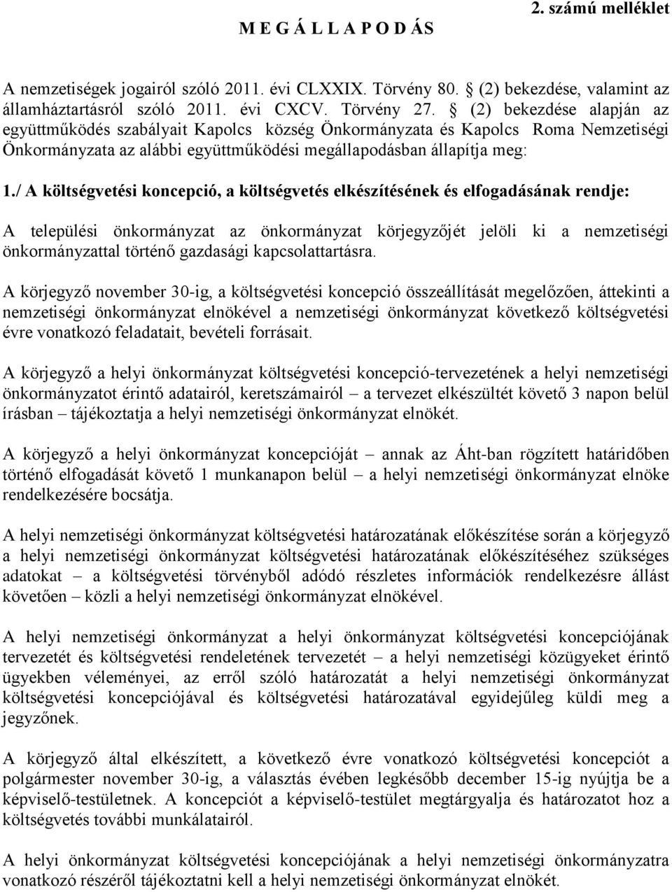 / A költségvetési koncepció, a költségvetés elkészítésének és elfogadásának rendje: A települési önkormányzat az önkormányzat körjegyzőjét jelöli ki a nemzetiségi önkormányzattal történő gazdasági