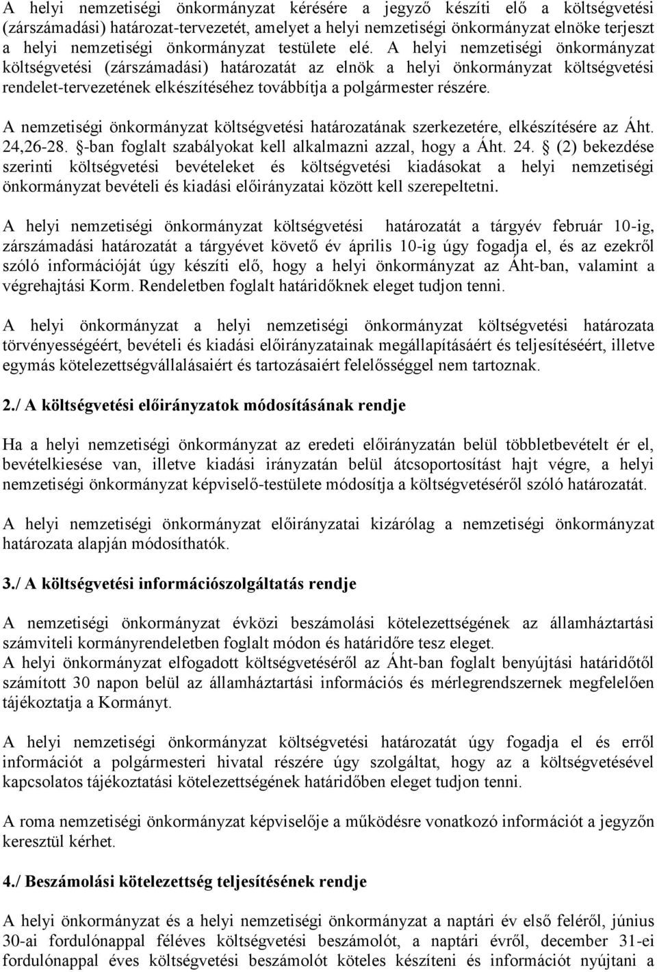 A helyi nemzetiségi önkormányzat költségvetési (zárszámadási) határozatát az elnök a helyi önkormányzat költségvetési rendelet-tervezetének elkészítéséhez továbbítja a polgármester részére.