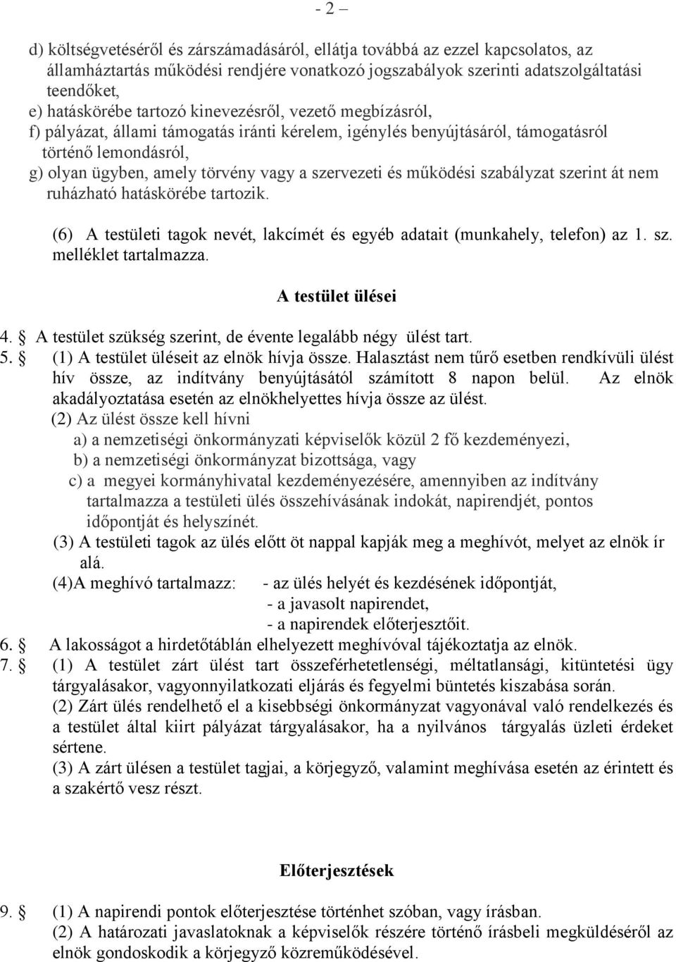 működési szabályzat szerint át nem ruházható hatáskörébe tartozik. (6) A testületi tagok nevét, lakcímét és egyéb adatait (munkahely, telefon) az 1. sz. melléklet tartalmazza. A testület ülései 4.