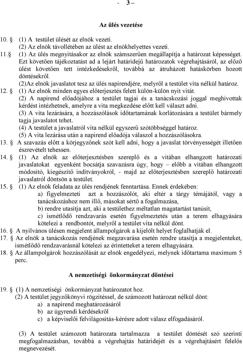Ezt követően tájékoztatást ad a lejárt határidejű határozatok végrehajtásáról, az előző ülést követően tett intézkedésekről, továbbá az átruházott hatáskörben hozott döntésekről.