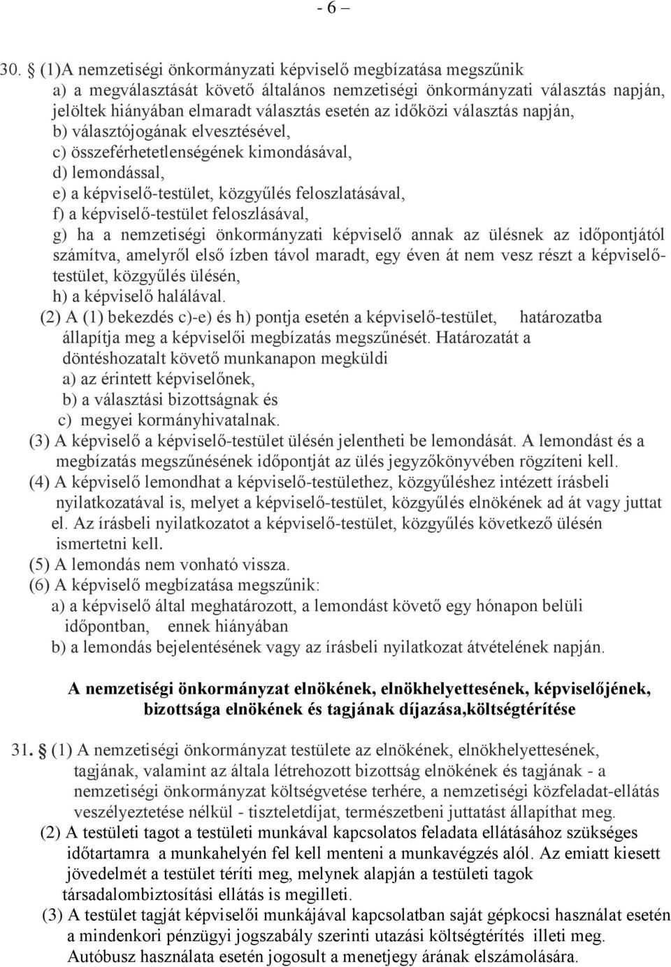 választás napján, b) választójogának elvesztésével, c) összeférhetetlenségének kimondásával, d) lemondással, e) a képviselő-testület, közgyűlés feloszlatásával, f) a képviselő-testület feloszlásával,