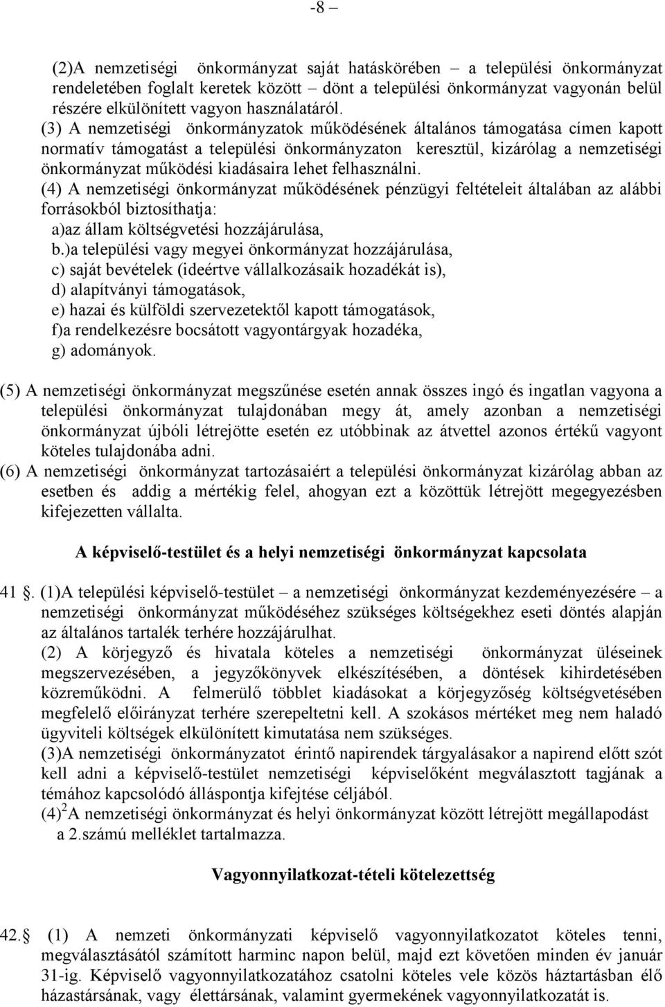 (3) A nemzetiségi önkormányzatok működésének általános támogatása címen kapott normatív támogatást a települési önkormányzaton keresztül, kizárólag a nemzetiségi önkormányzat működési kiadásaira