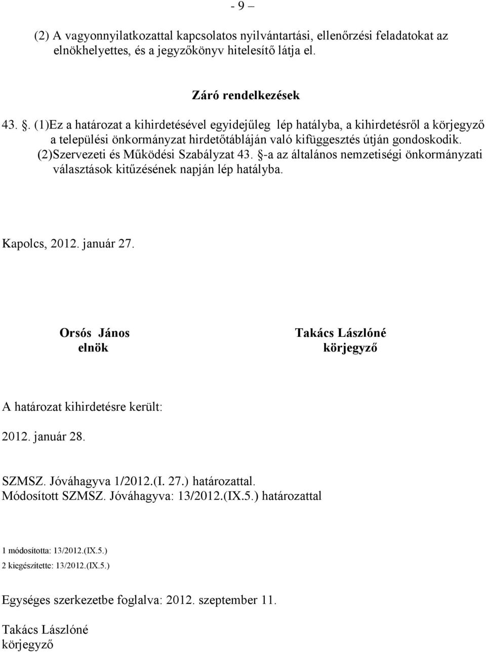 (2)Szervezeti és Működési Szabályzat 43. -a az általános nemzetiségi önkormányzati választások kitűzésének napján lép hatályba. Kapolcs, 2012. január 27.