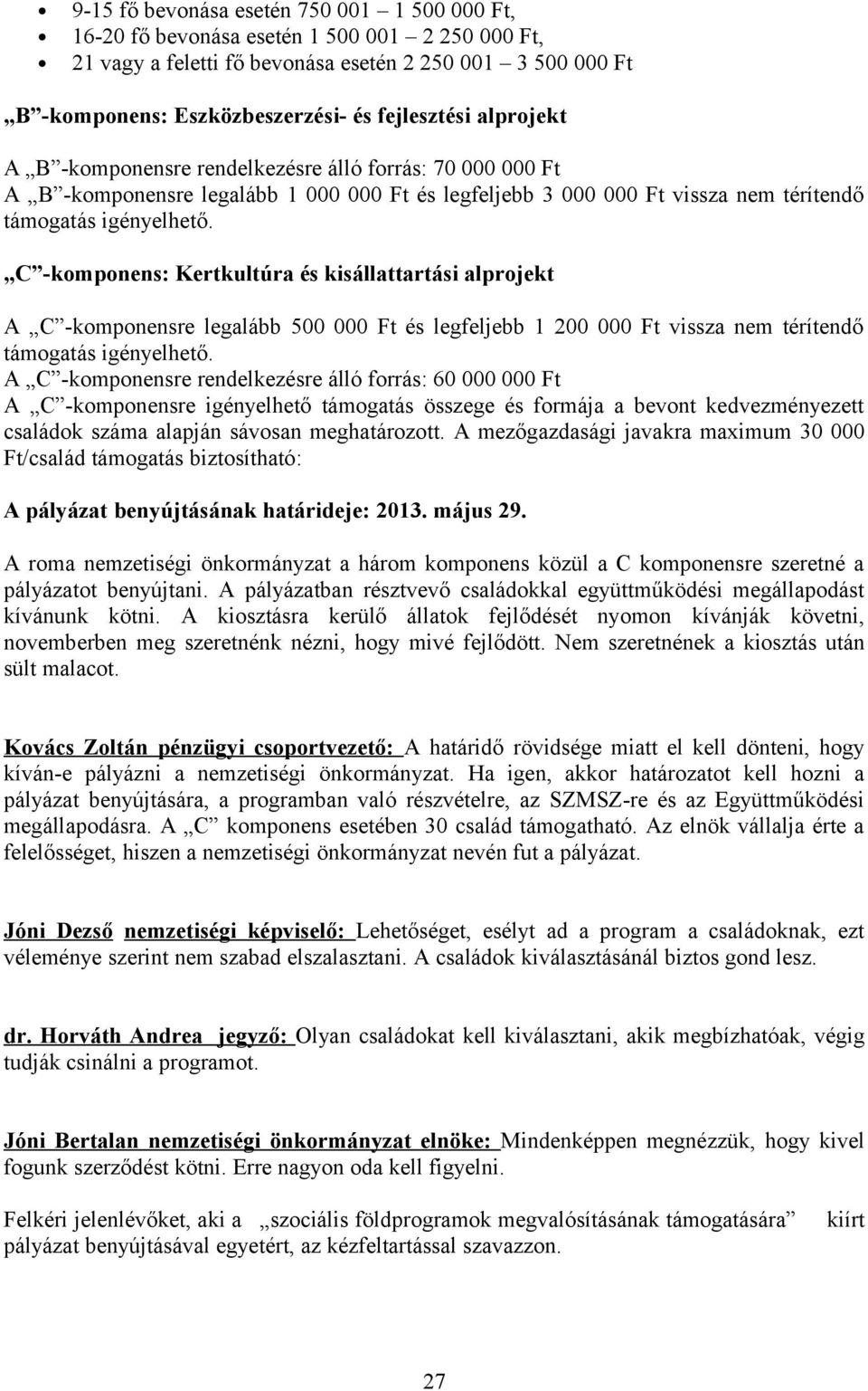 C -komponens: Kertkultúra és kisállattartási alprojekt A C -komponensre legalább 500 000 Ft és legfeljebb 1 200 000 Ft vissza nem térítendő támogatás igényelhető.