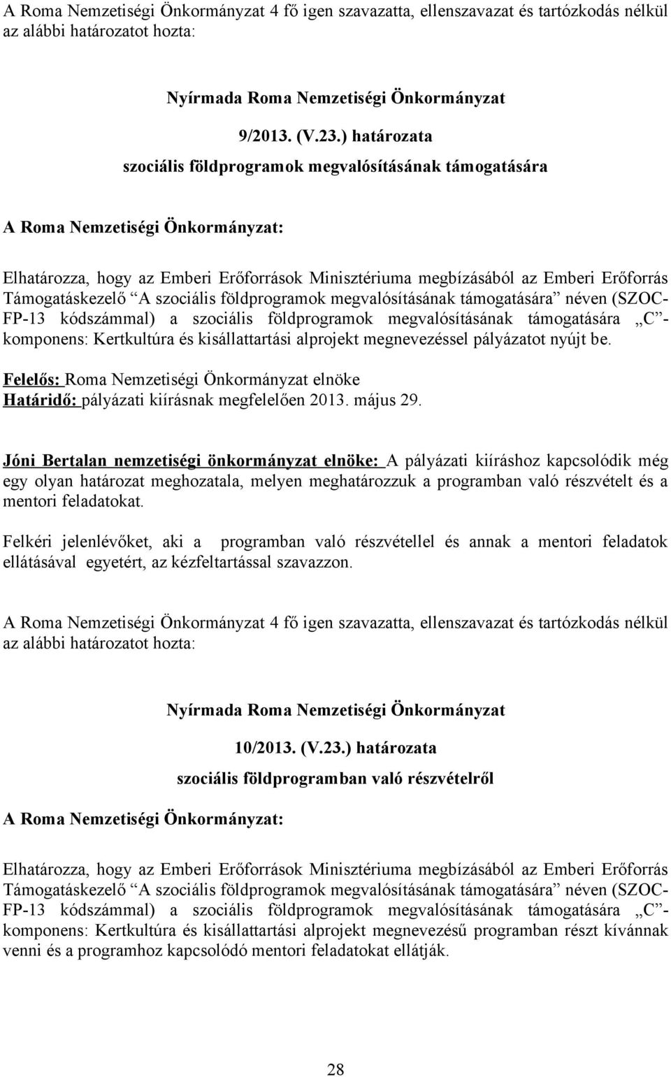 megvalósításának támogatására néven (SZOC- FP-13 kódszámmal) a szociális földprogramok megvalósításának támogatására C - komponens: Kertkultúra és kisállattartási alprojekt megnevezéssel pályázatot