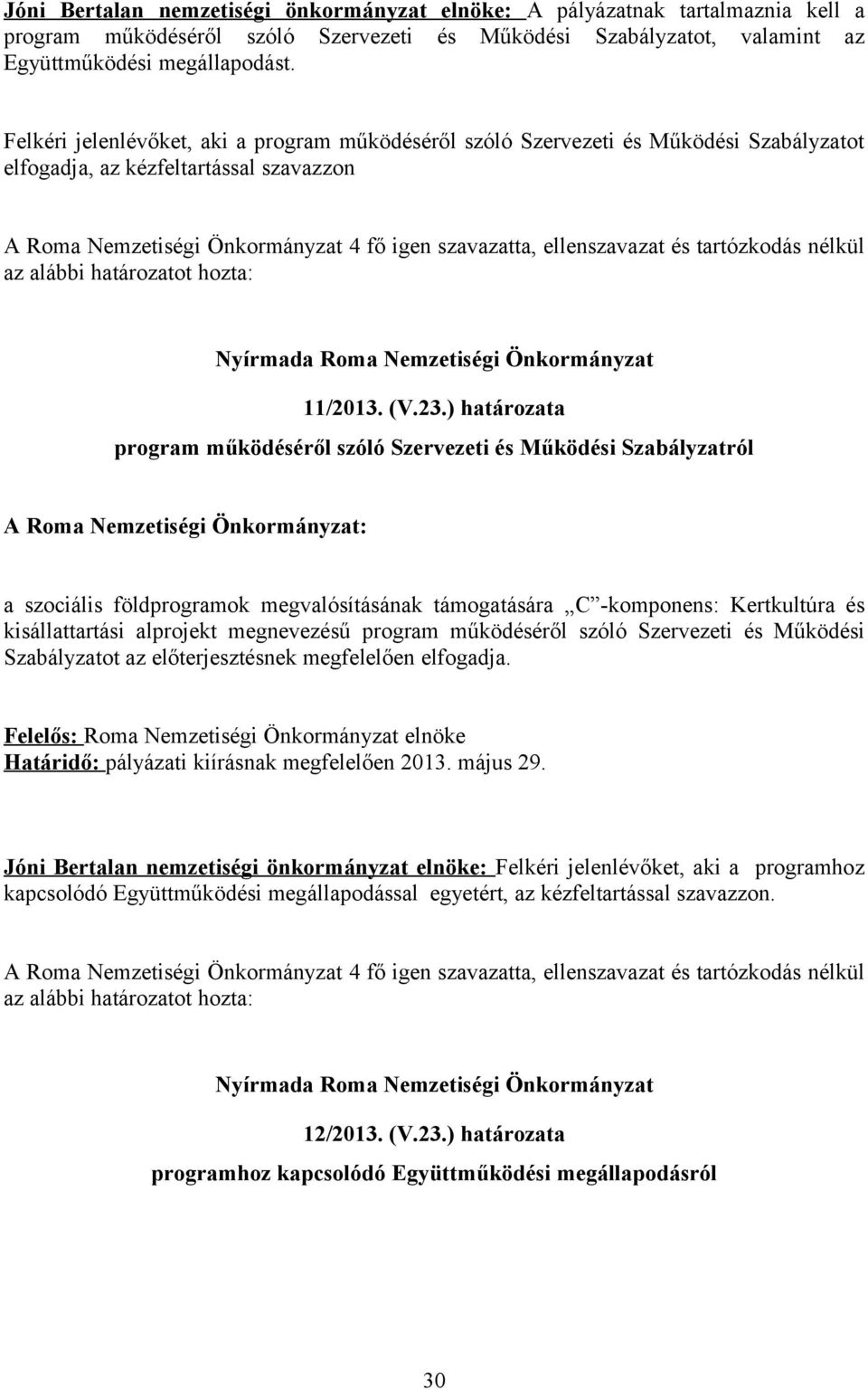 ) határozata program működéséről szóló Szervezeti és Működési Szabályzatról a szociális földprogramok megvalósításának támogatására C -komponens: Kertkultúra és kisállattartási alprojekt megnevezésű