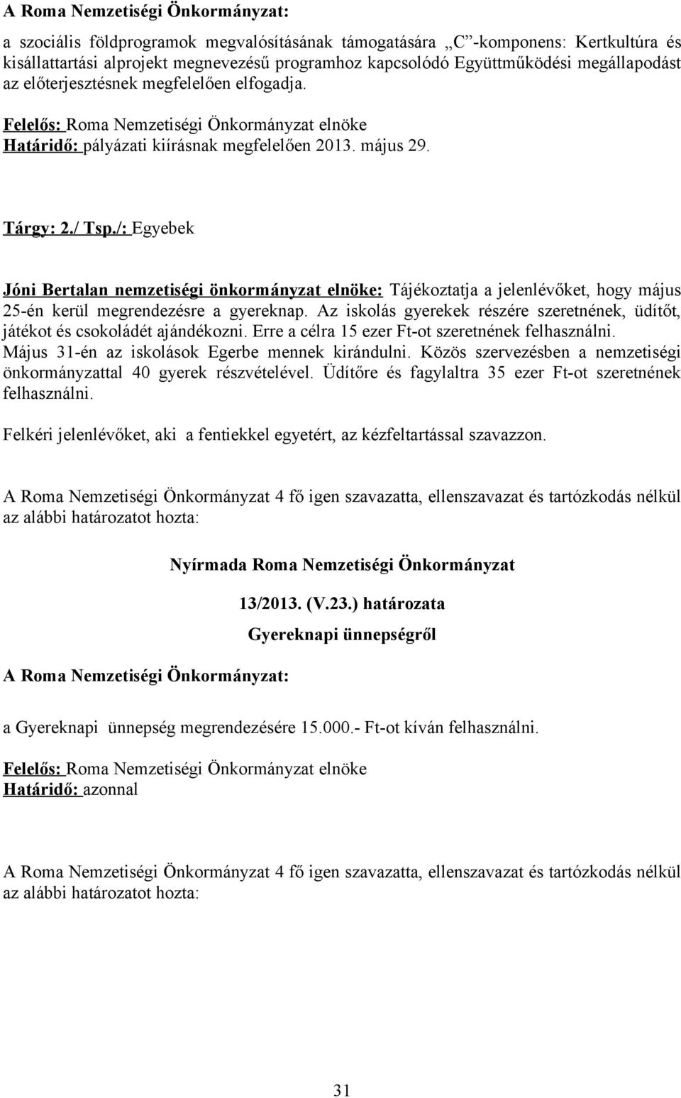 /: Egyebek Jóni Bertalan nemzetiségi önkormányzat elnöke: Tájékoztatja a jelenlévőket, hogy május 25-én kerül megrendezésre a gyereknap.