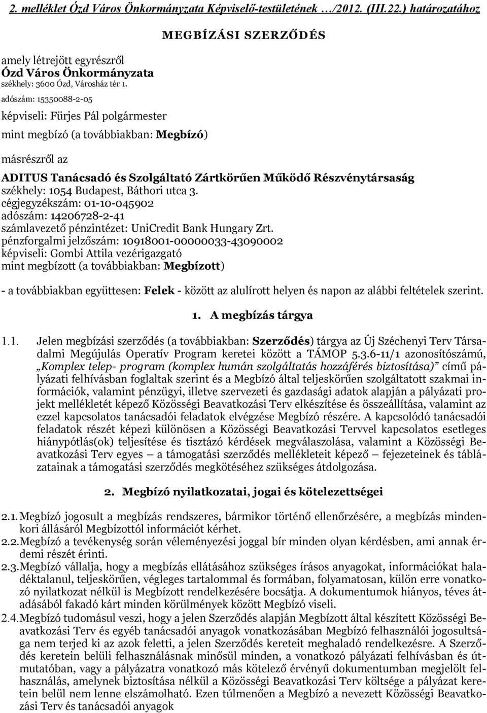 székhely: 1054 Budapest, Báthori utca 3. cégjegyzékszám: 01-10-045902 adószám: 14206728-2-41 számlavezető pénzintézet: UniCredit Bank Hungary Zrt.