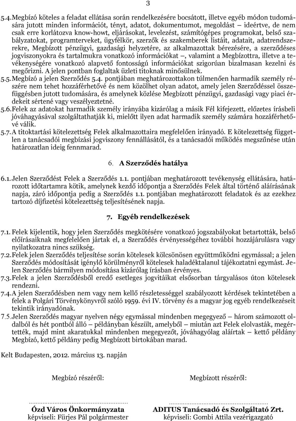 korlátozva know-howt, eljárásokat, levelezést, számítógépes programokat, belső szabályzatokat, programterveket, ügyfélkör, szerzők és szakemberek listáit, adatait, adatrendszerekre, Megbízott