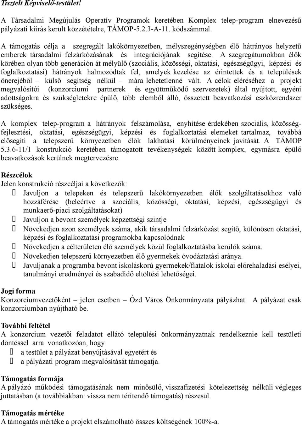 A szegregátumokban élők körében olyan több generáción át mélyülő (szociális, közösségi, oktatási, egészségügyi, képzési és foglalkoztatási) hátrányok halmozódtak fel, amelyek kezelése az érintettek