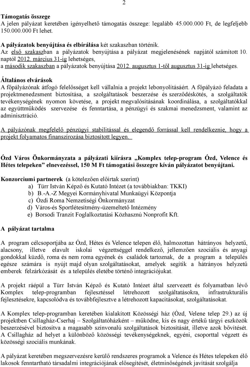 augusztus 1-től augusztus 31-ig lehetséges. Általános elvárások A főpályázónak átfogó felelősséget kell vállalnia a projekt lebonyolításáért.