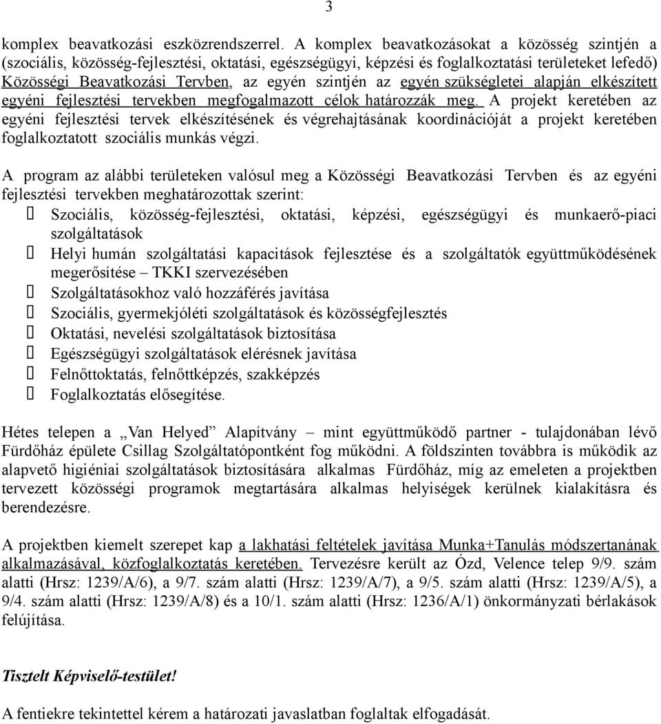 szintjén az egyén szükségletei alapján elkészített egyéni fejlesztési tervekben megfogalmazott célok határozzák meg.