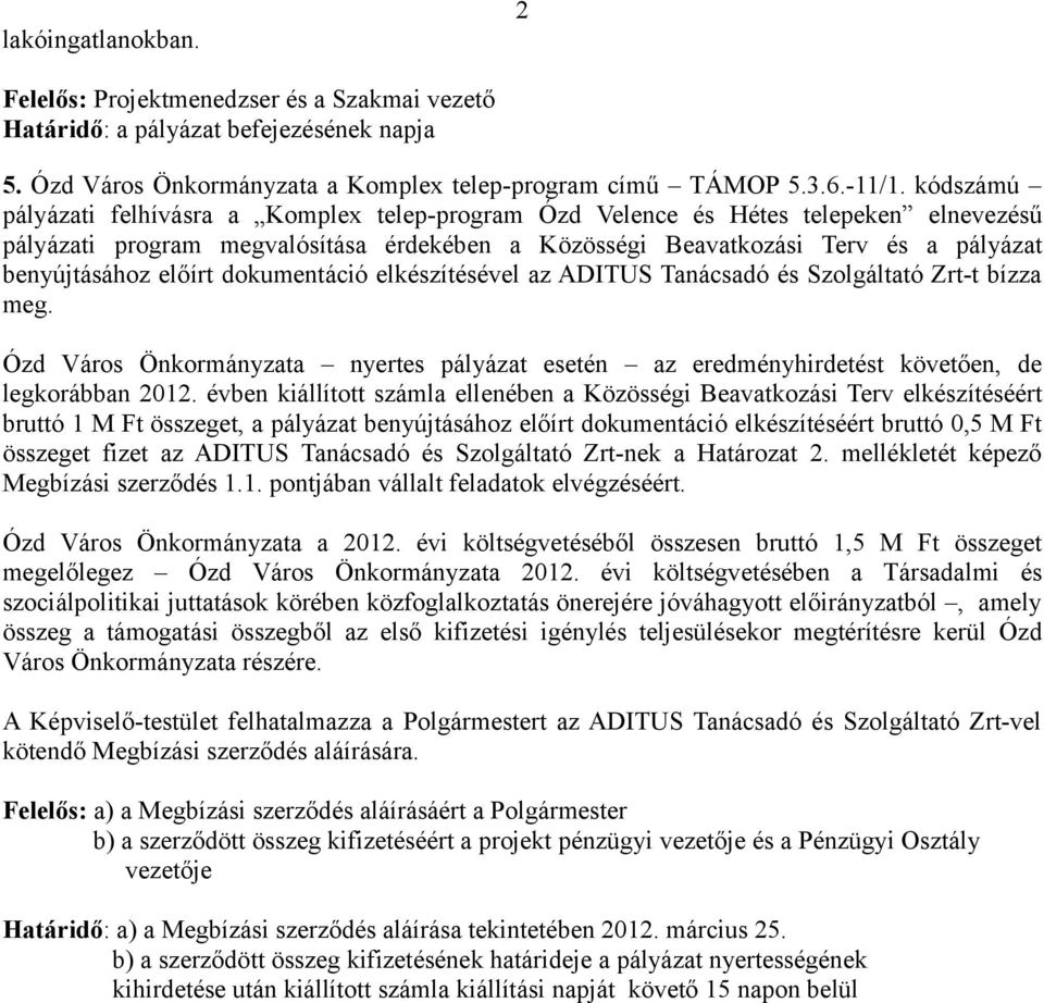 előírt dokumentáció elkészítésével az ADITUS Tanácsadó és Szolgáltató Zrt-t bízza meg. Ózd Város Önkormányzata nyertes pályázat esetén az eredményhirdetést követően, de legkorábban 2012.