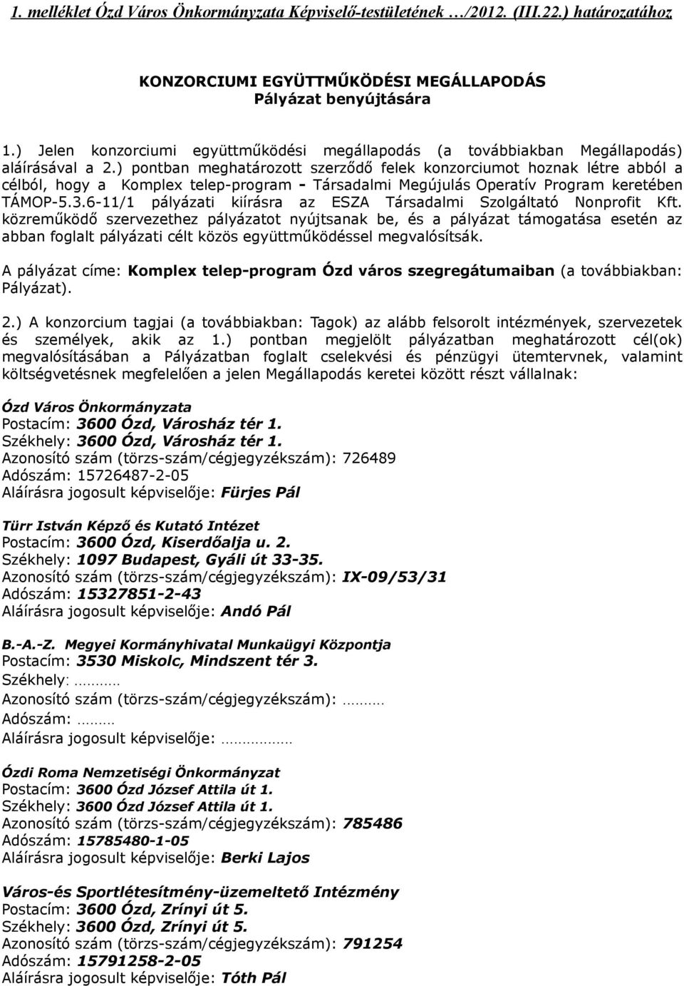 ) pontban meghatározott szerződő felek konzorciumot hoznak létre abból a célból, hogy a Komplex telep-program - Társadalmi Megújulás Operatív Program keretében TÁMOP-5.3.