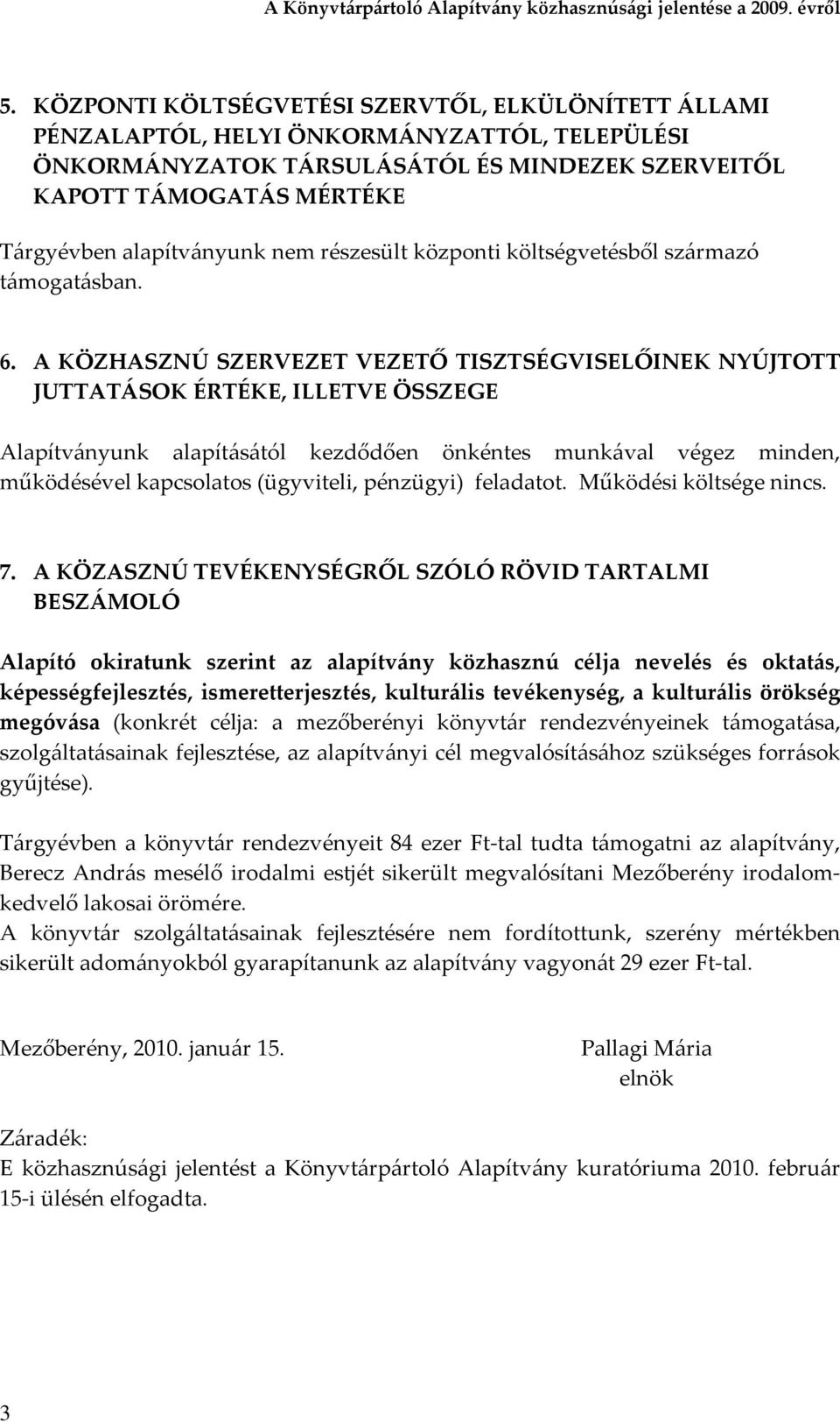 A KÖZHASZNÚ SZERVEZET VEZETŐ TISZTSÉGVISELŐINEK NYÚJTOTT JUTTATÁSOK ÉRTÉKE, ILLETVE ÖSSZEGE Alapítványunk alapításától kezdődően önkéntes munkával végez minden, működésével kapcsolatos (ügyviteli,