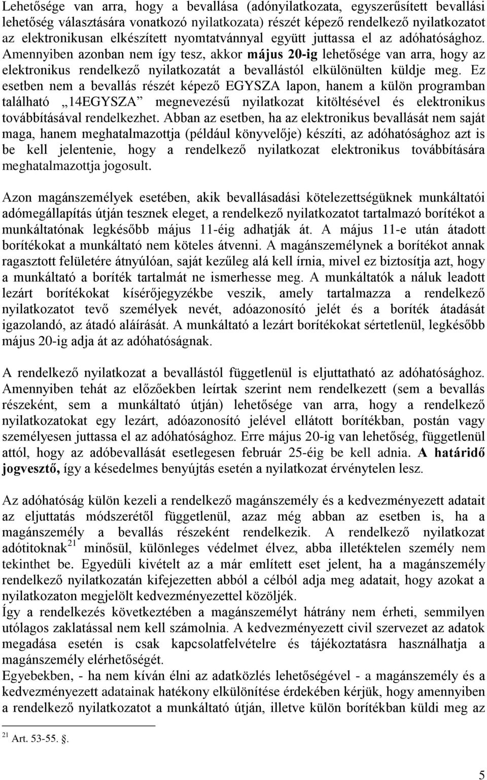 Amennyiben azonban nem így tesz, akkor május 20-ig lehetősége van arra, hogy az elektronikus rendelkező nyilatkozatát a bevallástól elkülönülten küldje meg.