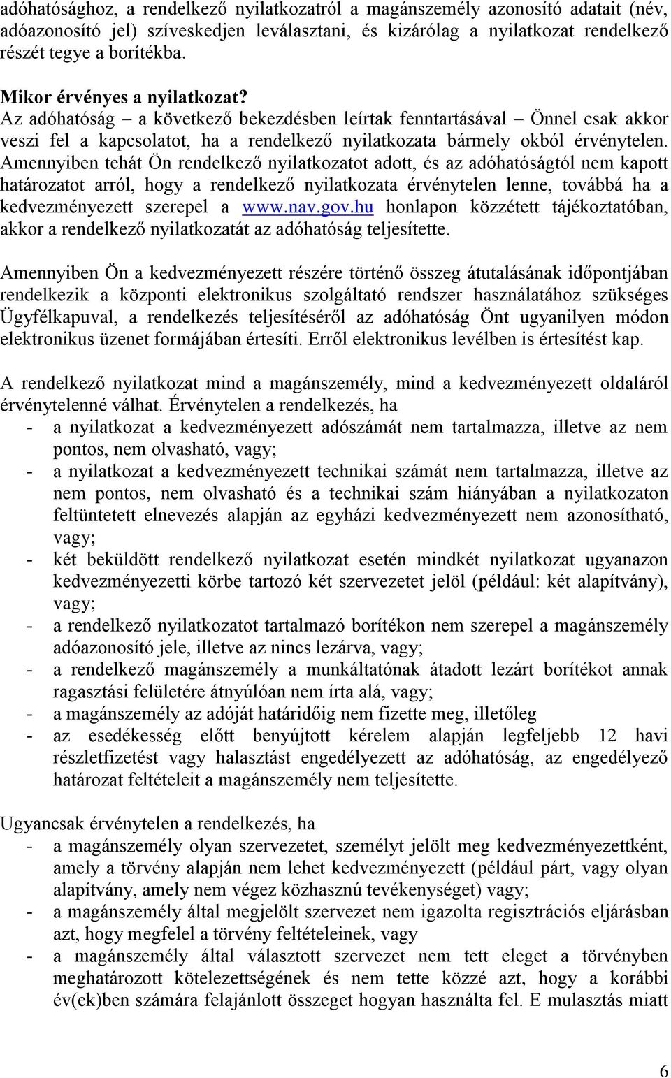 Amennyiben tehát Ön rendelkező nyilatkozatot adott, és az adóhatóságtól nem kapott határozatot arról, hogy a rendelkező nyilatkozata érvénytelen lenne, továbbá ha a kedvezményezett szerepel a www.nav.