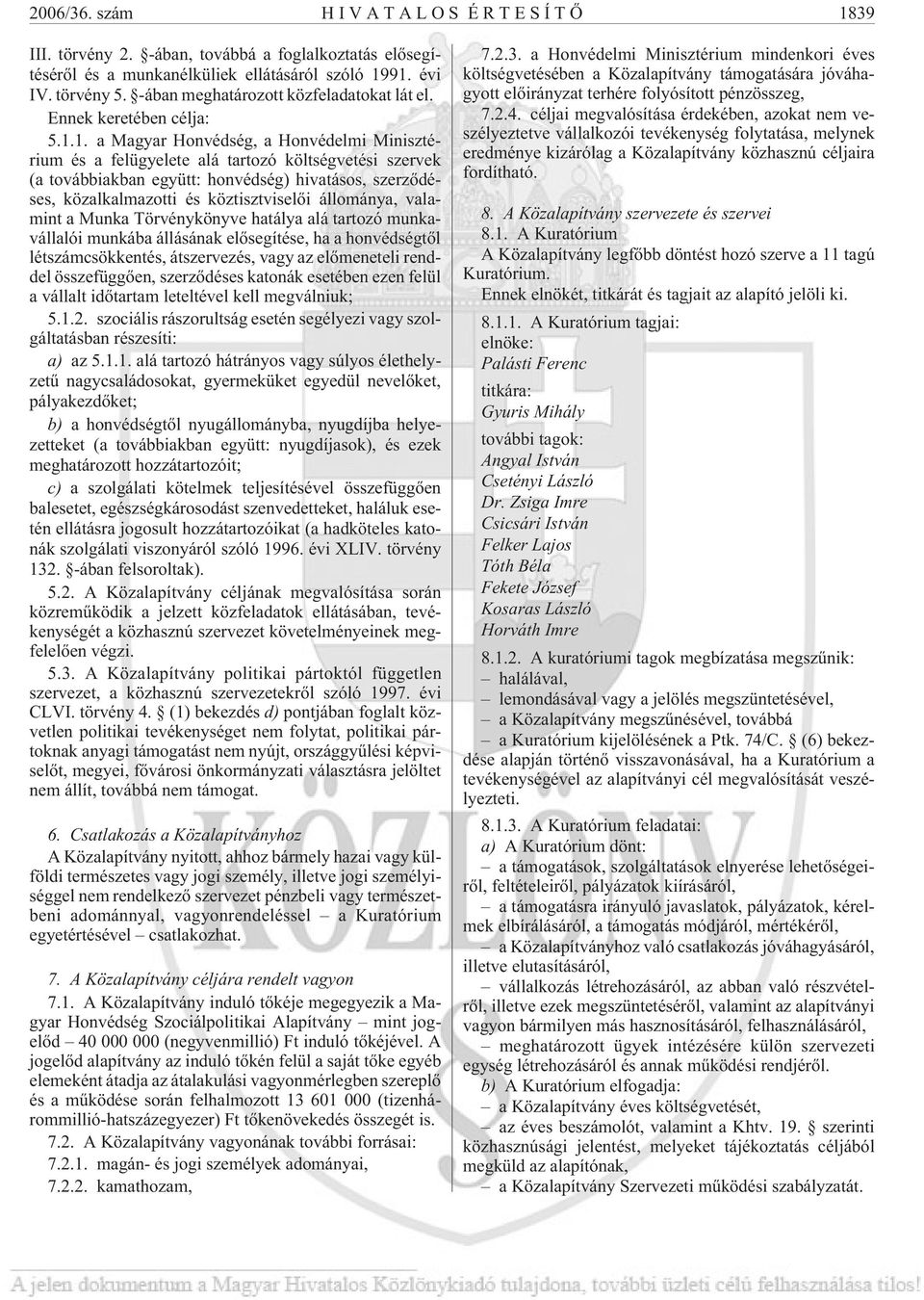 1. a Magyar Honvédség, a Honvédelmi Minisztérium és a felügyelete alá tartozó költségvetési szervek (a továbbiakban együtt: honvédség) hivatásos, szerzõdéses, közalkalmazotti és köztisztviselõi