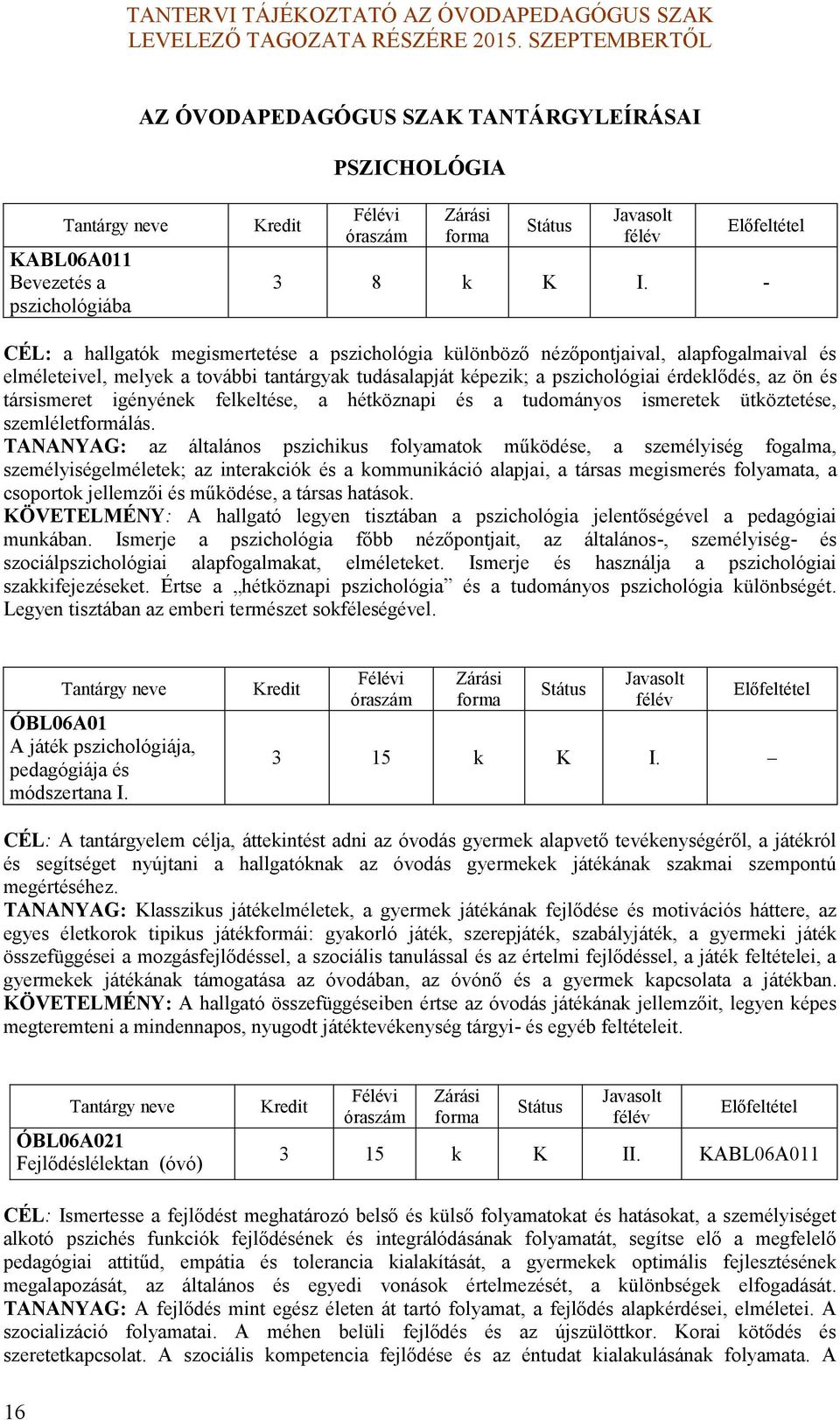 igényéne feleltése, a hétöznapi és a tudományos ismerete ütöztetése, szemléletformálás.
