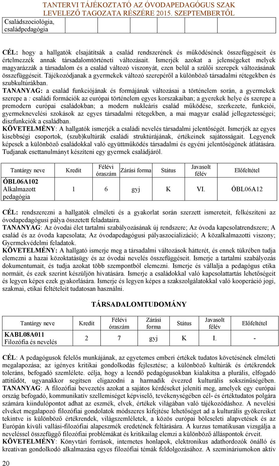 Tájéozódjana a gyermee változó szerepéről a ülönböző társadalmi rétegeben és szubultúrában.