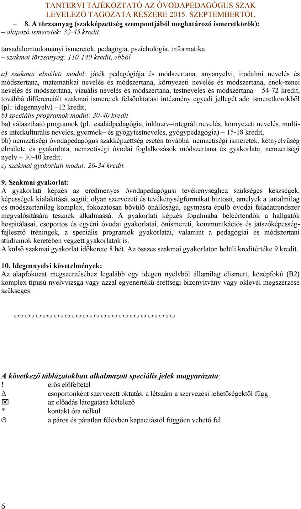 módszertana, vizuális nevelés és módszertana, testnevelés és módszertana 547 redit, továbbá differenciált szamai ismerete felsőotatási intézmény egyedi jellegét adó ismeretöröből (pl.