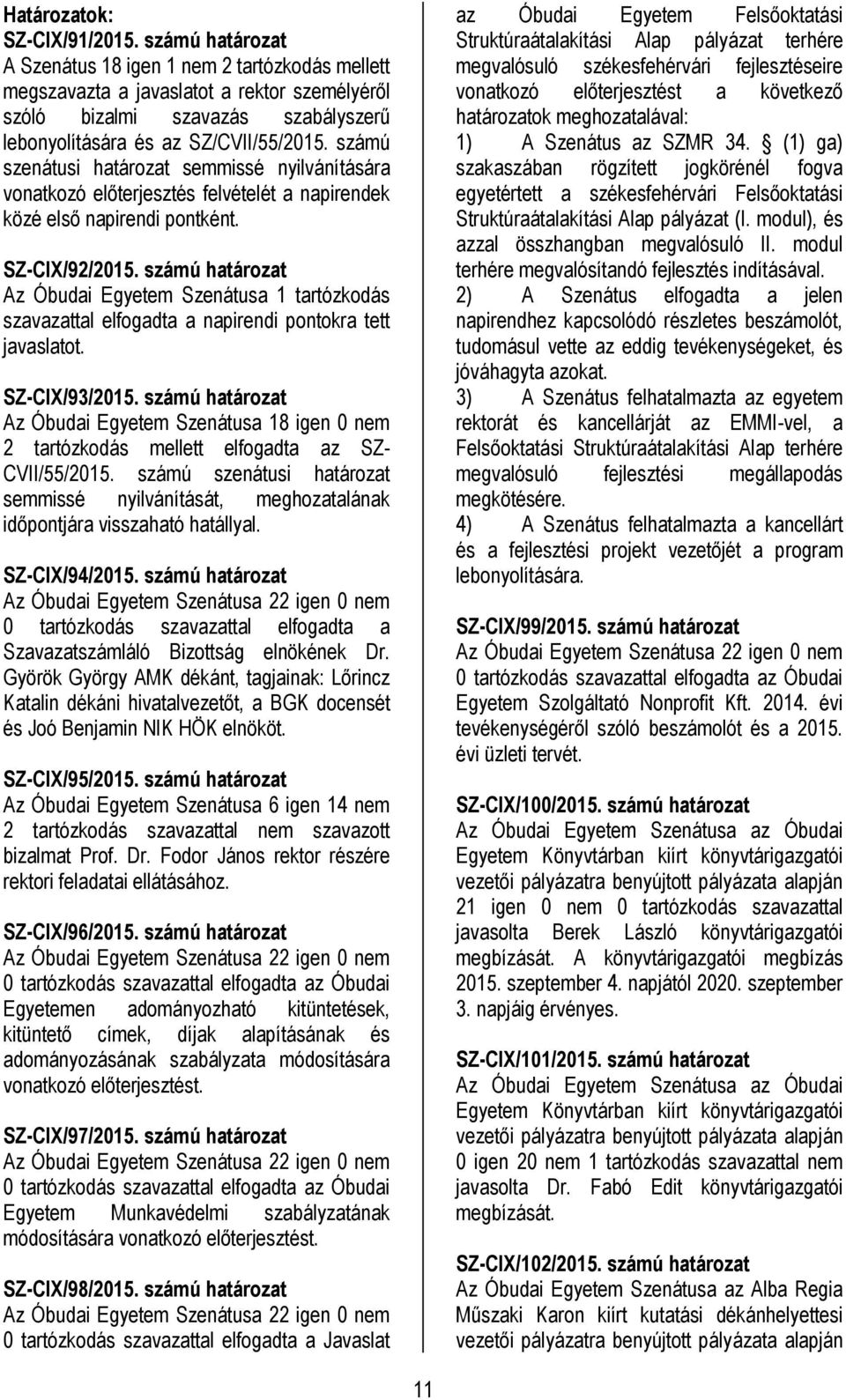 számú szenátusi határozat semmissé nyilvánítására vonatkozó előterjesztés felvételét a napirendek közé első napirendi pontként. SZ-CIX/92/2015.