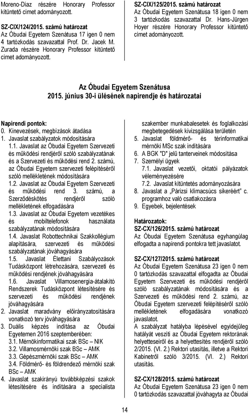 Hans-Jürgen Hoyer részére Honorary Professor kitüntető címet adományozott. Az Óbudai Egyetem Szenátusa 2015. június 30-i ülésének napirendje és határozatai 0. Kinevezések, megbízások átadása 1.