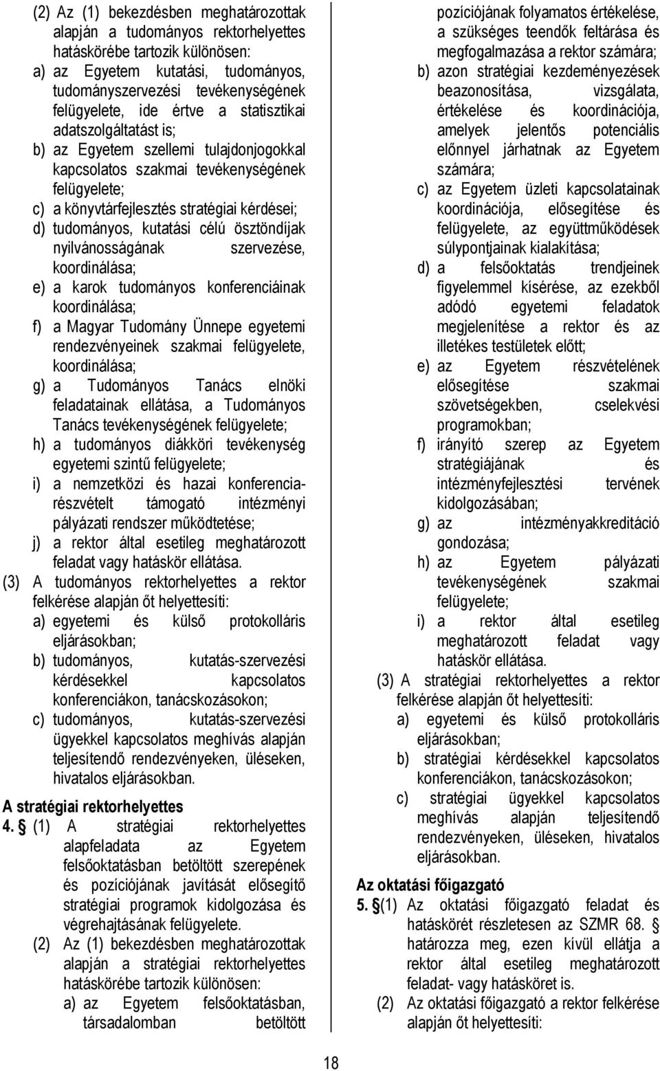 kutatási célú ösztöndíjak nyilvánosságának szervezése, koordinálása; e) a karok tudományos konferenciáinak koordinálása; f) a Magyar Tudomány Ünnepe egyetemi rendezvényeinek szakmai felügyelete,