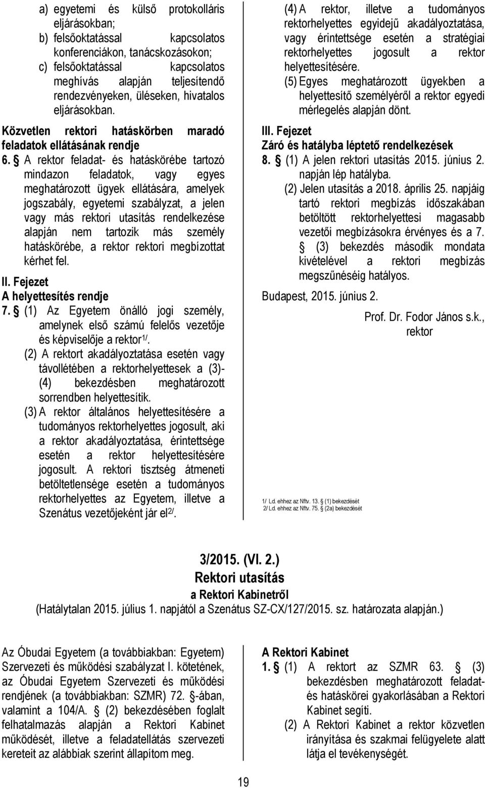 A rektor feladat- és hatáskörébe tartozó mindazon feladatok, vagy egyes meghatározott ügyek ellátására, amelyek jogszabály, egyetemi szabályzat, a jelen vagy más rektori utasítás rendelkezése alapján
