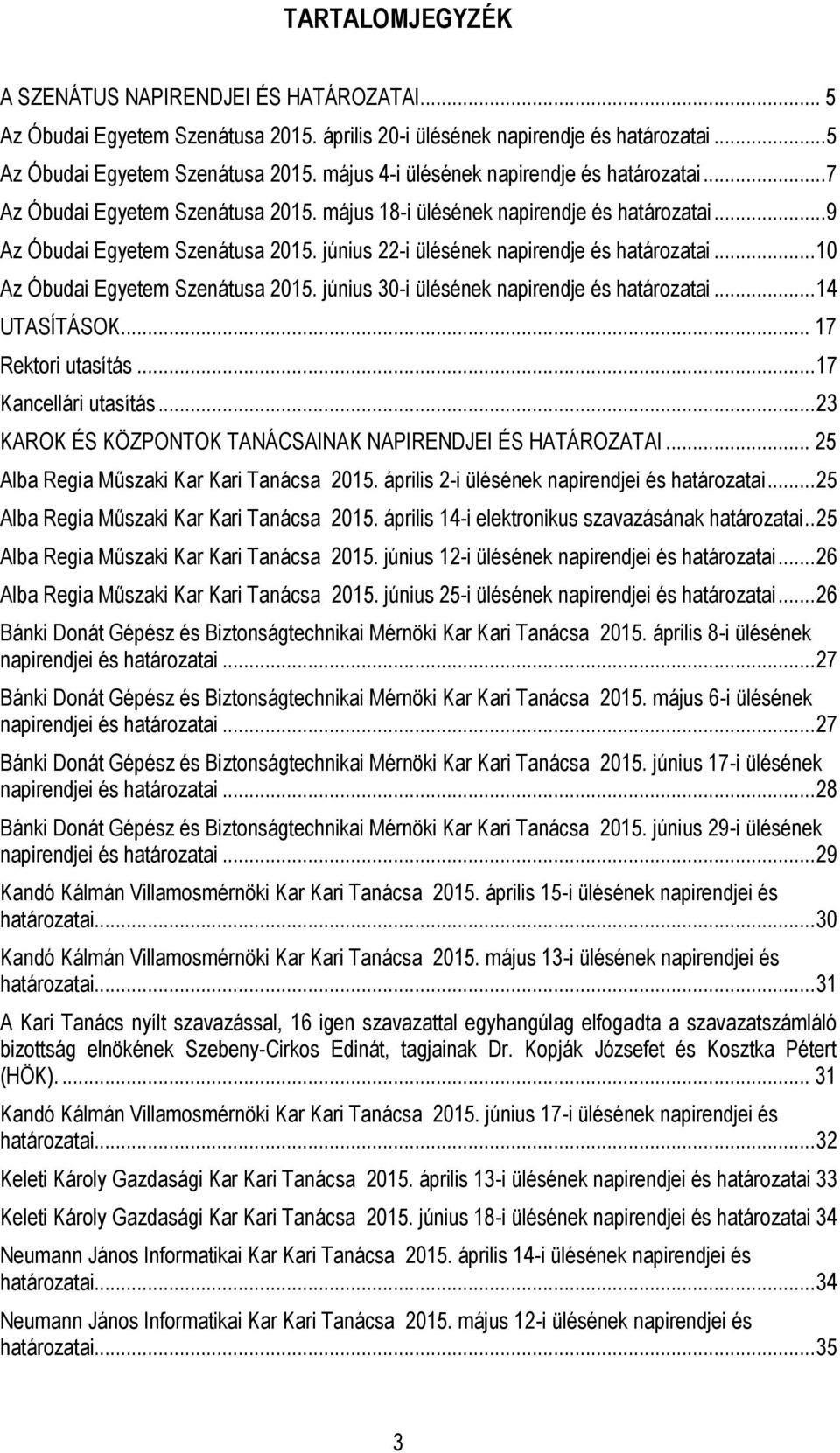 .. 10 Az Óbudai Egyetem Szenátusa 2015. június 30-i ülésének napirendje és határozatai... 14 UTASÍTÁSOK... 17 Rektori utasítás... 17 Kancellári utasítás.