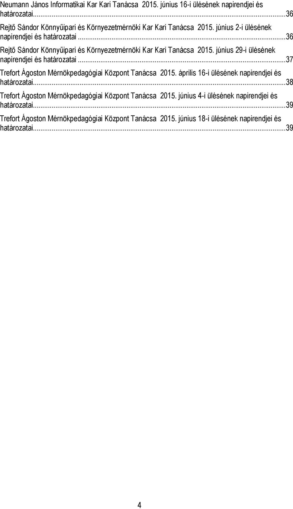 .. 37 Trefort Ágoston Mérnökpedagógiai Központ Tanácsa 2015. április 16-i ülésének napirendjei és határozatai... 38 Trefort Ágoston Mérnökpedagógiai Központ Tanácsa 2015.