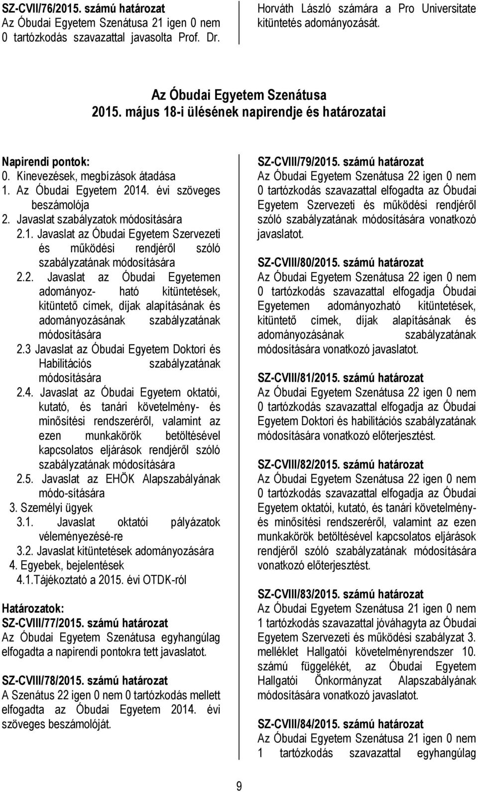 Javaslat szabályzatok módosítására 2.1. Javaslat az Óbudai Egyetem Szervezeti és működési rendjéről szóló szabályzatának módosítására 2.2. Javaslat az Óbudai Egyetemen adományoz- ható kitüntetések, kitüntető címek, díjak alapításának és adományozásának szabályzatának módosítására 2.