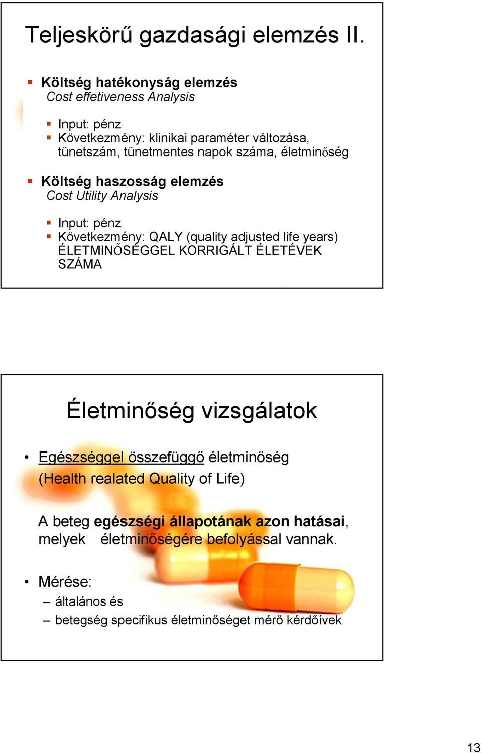 életminıség Költség haszosság elemzés Cost Utility Analysis Input: pénz Következmény: QALY (quality adjusted life years) ÉLETMINİSÉGGEL KORRIGÁLT