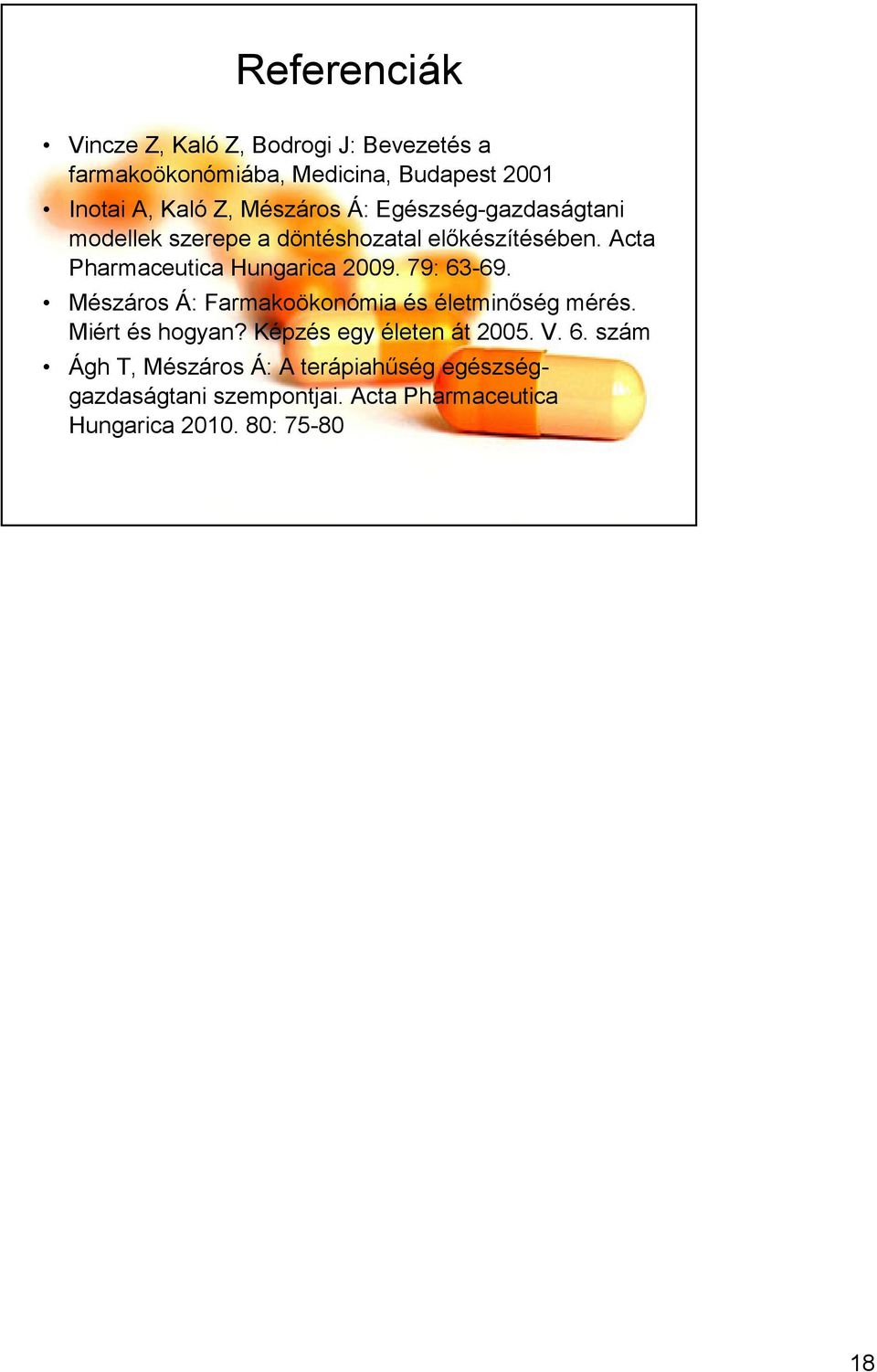 Acta Pharmaceutica Hungarica 2009. 79: 63-69. Mészáros Á: Farmakoökonómia és életminıség mérés. Miért és hogyan?