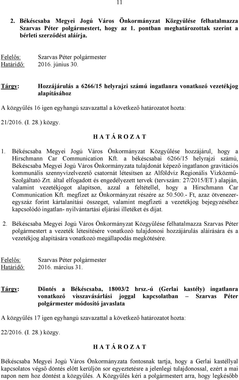 igen egyhangú szavazattal a következő határozatot hozta: 21/2016. (I. 28.) közgy. 1. Békéscsaba Megyei Jogú Város Önkormányzat Közgyűlése hozzájárul, hogy a Hirschmann Car Communication Kft.
