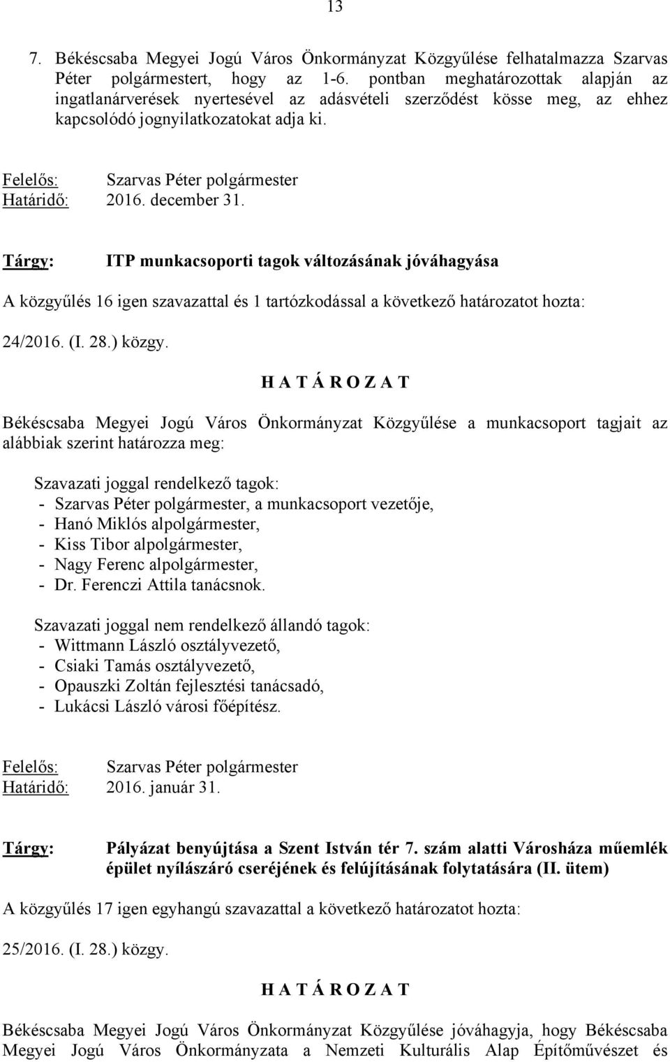 ITP munkacsoporti tagok változásának jóváhagyása A közgyűlés 16 igen szavazattal és 1 tartózkodással a következő határozatot hozta: 24/2016. (I. 28.) közgy.