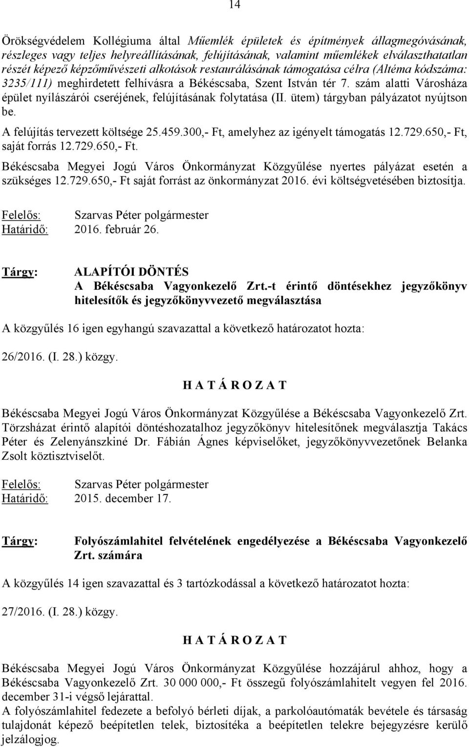 szám alatti Városháza épület nyílászárói cseréjének, felújításának folytatása (II. ütem) tárgyban pályázatot nyújtson be. A felújítás tervezett költsége 25.459.