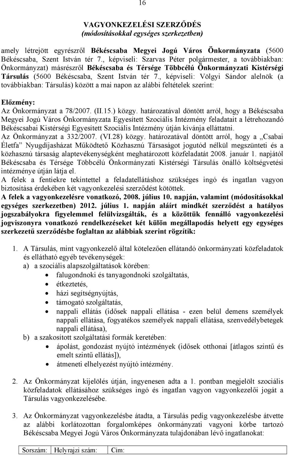 , képviseli: Völgyi Sándor alelnök (a továbbiakban: Társulás) között a mai napon az alábbi feltételek szerint: Előzmény: Az Önkormányzat a 78/2007. (II.15.) közgy.