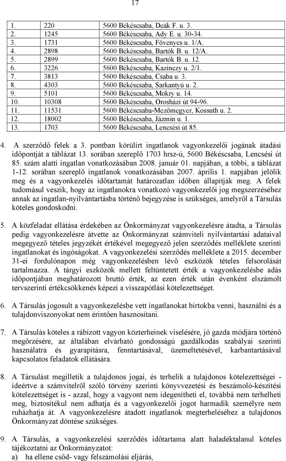 10308 5600 Békéscsaba, Orosházi út 94-96. 11. 11531 5600 Békéscsaba-Mezőmegyer, Kossuth u. 2. 12. 18002 5600 Békéscsaba, Jázmin u. 1. 13. 1703 5600 Békéscsaba, Lencsési út 85. 4. A szerződő felek a 3.