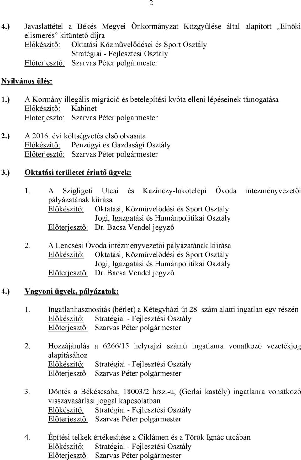 ) A Kormány illegális migráció és betelepítési kvóta elleni lépéseinek támogatása Előkészítő: Kabinet Előterjesztő: Szarvas Péter polgármester 2.) A 2016.